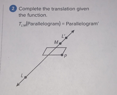 Complete the translation given
the function.
T_L'M(Parallelog ram)=Parallelog ram
L'
M
P
L