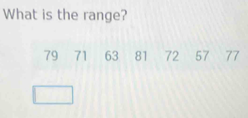 What is the range?
79 71 63 81 72 57 77