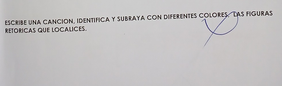 ESCRIBE UNA CANCION, IDENTIFICA Y SUBRAYA CON DIFERENTES COLORES, LAS FIGURAS 
RETORICAS QUE LOCALICES.