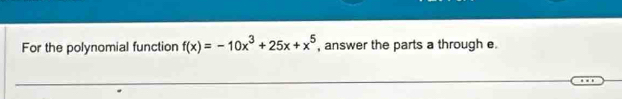 For the polynomial function f(x)=-10x^3+25x+x^5 , answer the parts a through e.