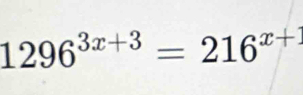 1296^(3x+3)=216^(x+)