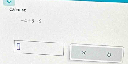 Calcular.
-4+8-5
×