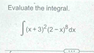 Evaluate the integral.
∈t (x+3)^2(2-x)^8dx