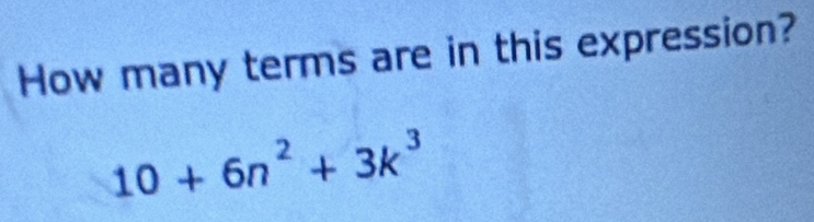 How many terms are in this expression?
10+6n^2+3k^3