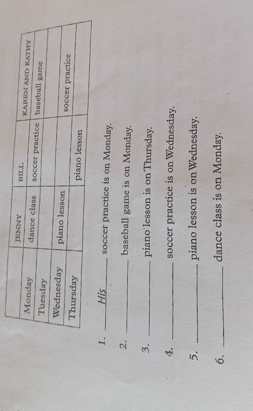 His _soccer practice is on Monday. 
2. _baseball game is on Monday. 
3. _piano'lesson is on Thursday. 
4. _soccer practice is on Wednesday. 
5. _piano lesson is on Wednesday. 
6. _dance class is on Monday.