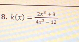 k(x)= (2x^3+8)/4x^3-12 