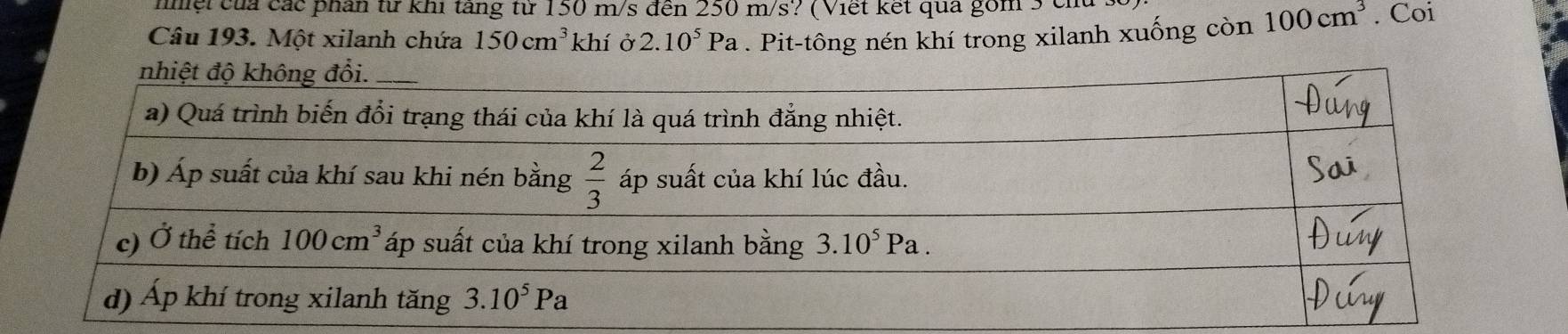 nhệt của các phân từ khi tăng từ 150 m/s đến 250 m/s? (Viết kết qua gồm 5 chủ
Câu 193. Một xilanh chứa 150cm^3 khí ở 2.10^5Pa. Pit-tông nén khí trong xilanh xuống còn 100cm^3. Coi