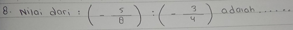 Nilai dari : (- 5/8 ):(- 3/4 ) adaiah. . . . . .