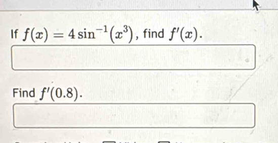 If f(x)=4sin^(-1)(x^3) , find f'(x). 
Find f'(0.8).