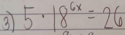 3 5· 18^(6x)=26