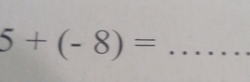 5+(-8)= _