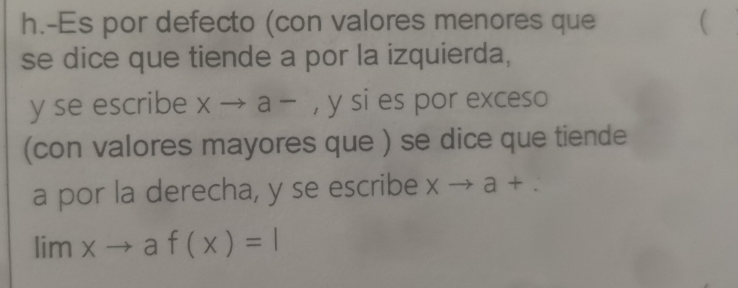 Es por defecto (con valores menores que ( 
se dice que tiende a por la izquierda, 
y se escribe xto a- , y si es por exceso 
(con valores mayores que ) se dice que tiende 
a por la derecha, y se escribe xto a+.
limxto af(x)=1