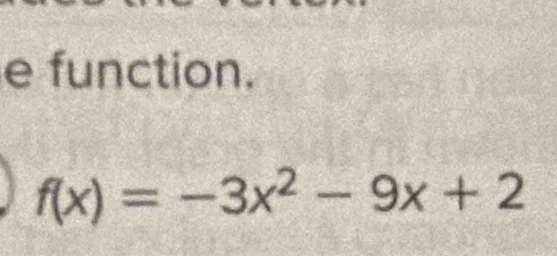 function.
f(x)=-3x^2-9x+2