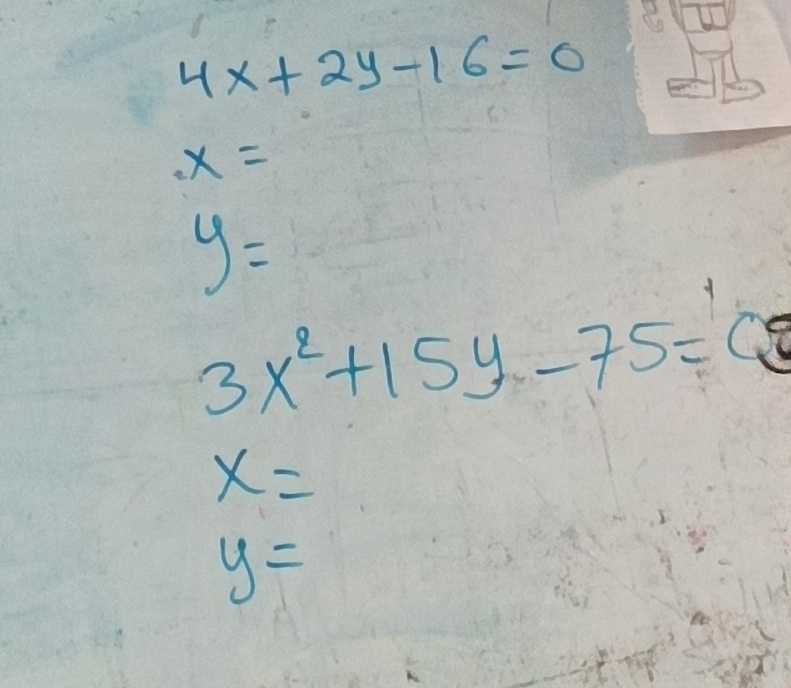 4x+2y-16=0
· x=
y=
3x^2+15y-75=0
x=
y=