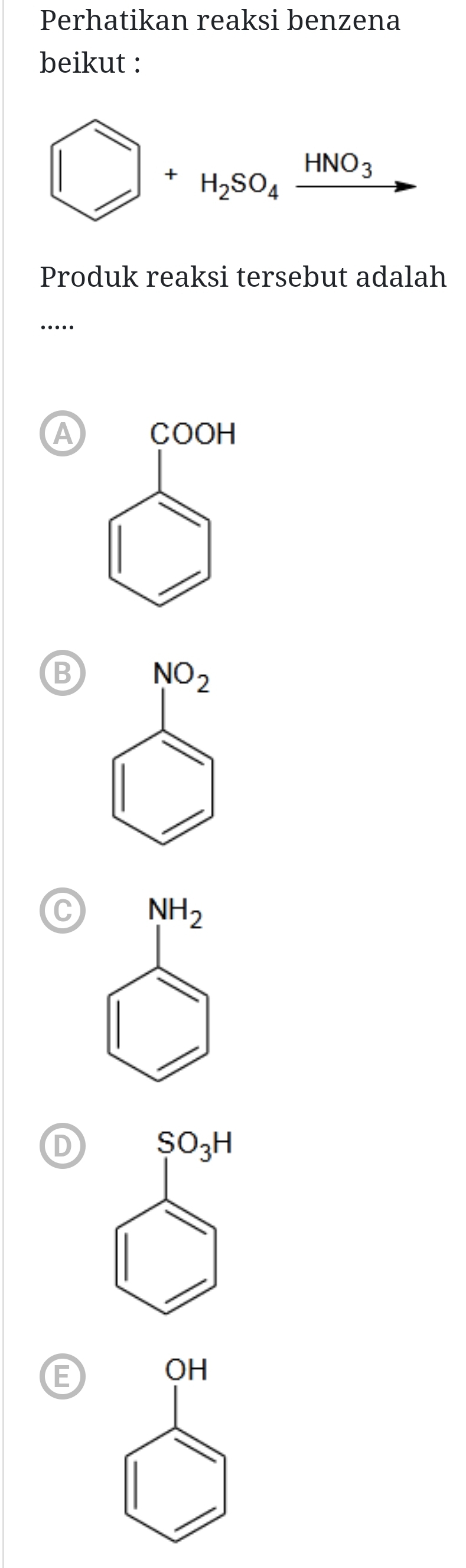 Perhatikan reaksi benzena
beikut :
□ +H_2SO_4xrightarrow HNO_3
Produk reaksi tersebut adalah
_…
A
B
C
D
E