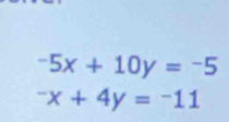 -5x+10y=-5^-x+4y=-11