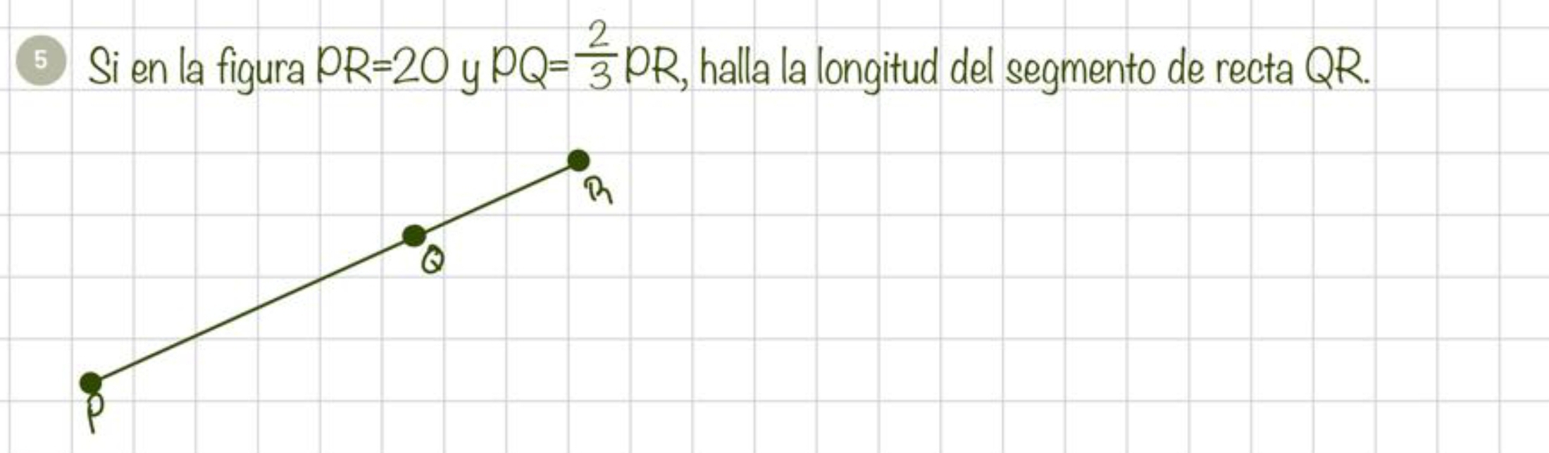 Si en la figura PR=20 U PQ= 2/3 PR , halla la longitud del segmento de recta QR.
Q