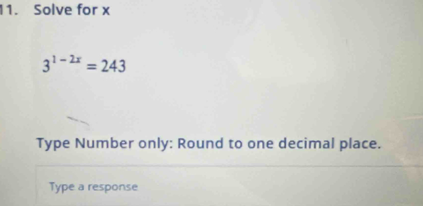 Solve for x
3^(1-2x)=243
Type Number only: Round to one decimal place. 
Type a response