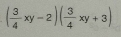 ( 3/4 xy-2)( 3/4 xy+3)