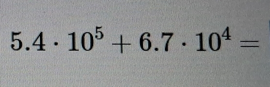 5.4· 10^5+6.7· 10^4=