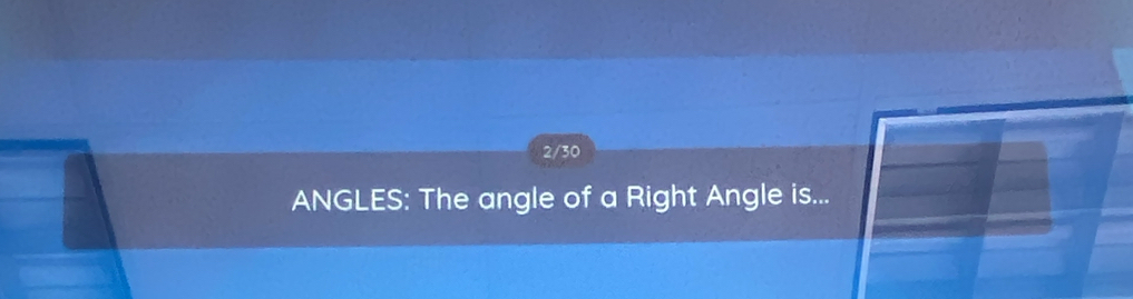 2/30 
ANGLES: The angle of a Right Angle is...