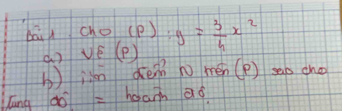 Bái ChO(p):y= 3/4 x^2
a ) sqrt(6)(p)
b) jn den n mén (P ) sao cho 
lāng do =hoann ao