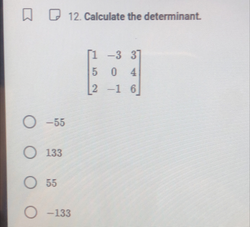 Calculate the determinant.
-55
133
55
-133