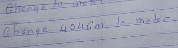 Change to met 
Change 404Cm to meter