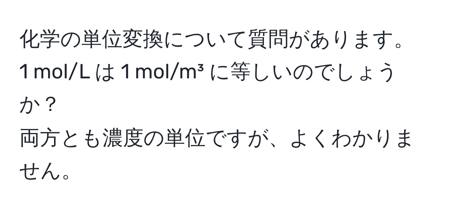 化学の単位変換について質問があります。  
1 mol/L は 1 mol/m³ に等しいのでしょうか？  
両方とも濃度の単位ですが、よくわかりません。