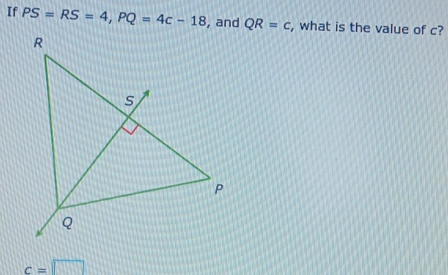 If PS=RS=4, PQ=4c-18 , and QR=c , what is the value of c?
c=□