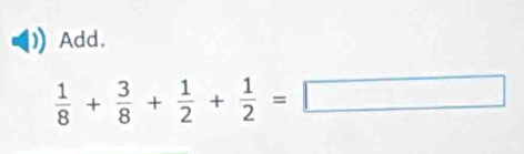 Add.
 1/8 + 3/8 + 1/2 + 1/2 =□