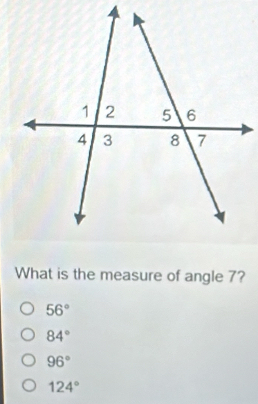 What is the measure of angle 7?
56°
84°
96°
124°