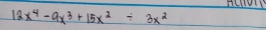 HUD
12x^4-9x^3+15x^2/ 3x^2