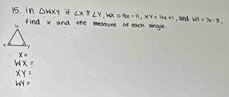 in owxy if ∠ X≌ ∠ Y, WX=9x-11, XY=4x+1 , and WY=7x-3, 
find x and the measure of each angle.
x=
WX=
XY=
WY=