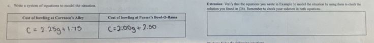 Write a system of equations to model the situation Extension: Verify that the equations you wrote in Example 3c model the situation by using them to check the 
solution you found in (3b). Remember to check your solution in both equations.