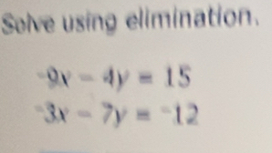 Solve using elimination.
-9x-4y=15
-3x-7y=-12