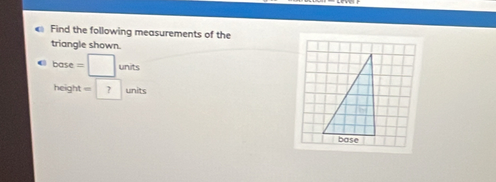 Find the following measurements of the 
triangle shown.
base=□ units
heigh =□ units