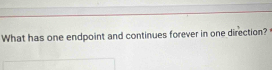 What has one endpoint and continues forever in one direction?