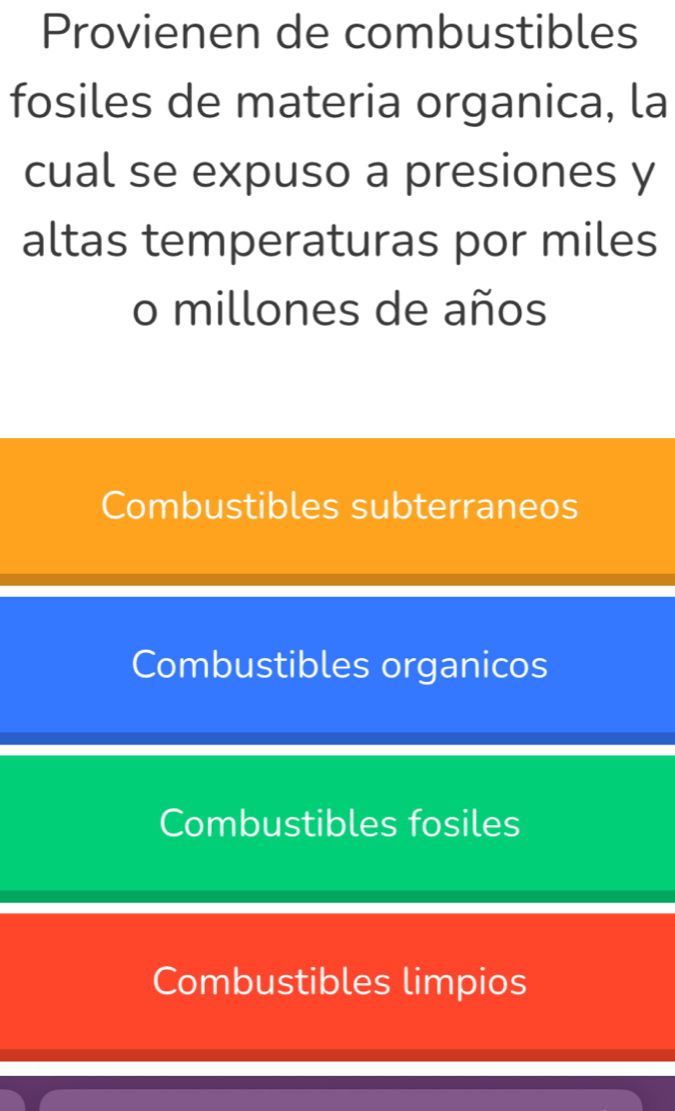 Provienen de combustibles
fosiles de materia organica, la
cual se expuso a presiones y
altas temperaturas por miles
o millones de años
Combustibles subterraneos
Combustibles organicos
Combustibles fosiles
Combustibles limpios