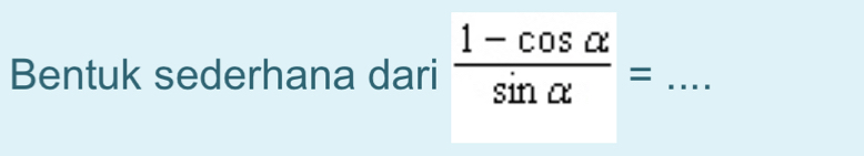 Bentuk sederhana dari  (1-cos alpha )/sin alpha  = _