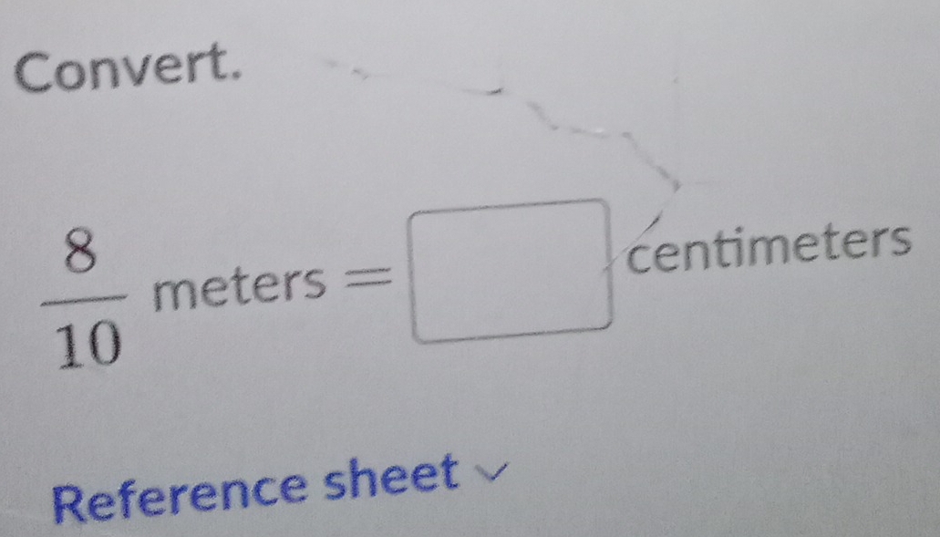 Convert.
 8/10 meters=□ centimeters
Reference sheet