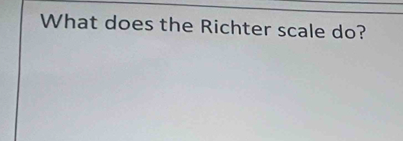 What does the Richter scale do?