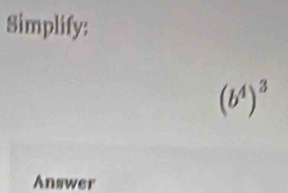 Simplify:
(b^4)^3
Answer