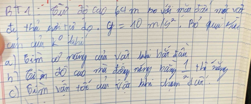 B1·6uī 3 ca0 64m bo ván mà dān mǎ va? 
do thà gun tu do. y=10m/s^2 Bó quu sú 
ach din k° Yahi 
a biin huāng cqùn yán luù bǎn gan 
hì Cai in do cuo zhù doing máng paing  1/2  the wany 
c)ónin ván toě dùn ján hu chunu?