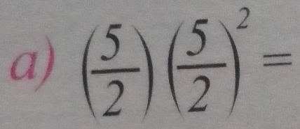 ( 5/2 )( 5/2 )^2=