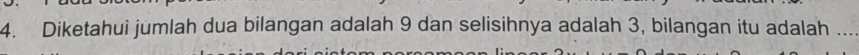 Diketahui jumlah dua bilangan adalah 9 dan selisihnya adalah 3, bilangan itu adalah ..