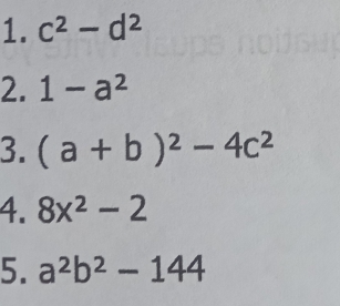 c^2-d^2
2. 1-a^2
3. (a+b)^2-4c^2
4. 8x^2-2
5. a^2b^2-144