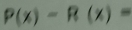 P(x)-R(x)=