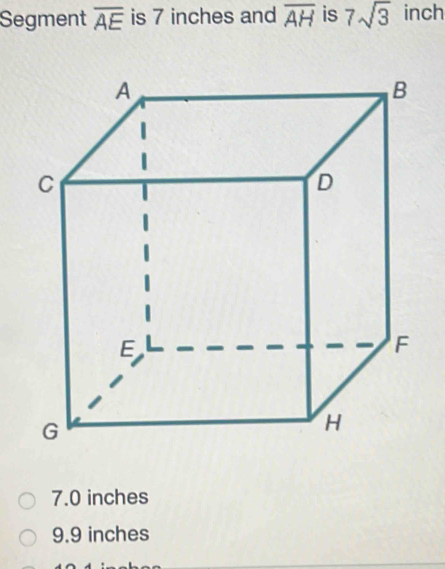 Segment overline AE is 7 inches and overline AH is 7sqrt(3) inch
7.0 inches
9.9 inches