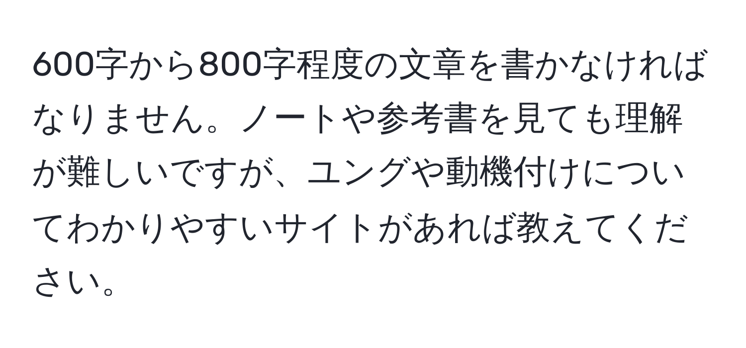 600字から800字程度の文章を書かなければなりません。ノートや参考書を見ても理解が難しいですが、ユングや動機付けについてわかりやすいサイトがあれば教えてください。